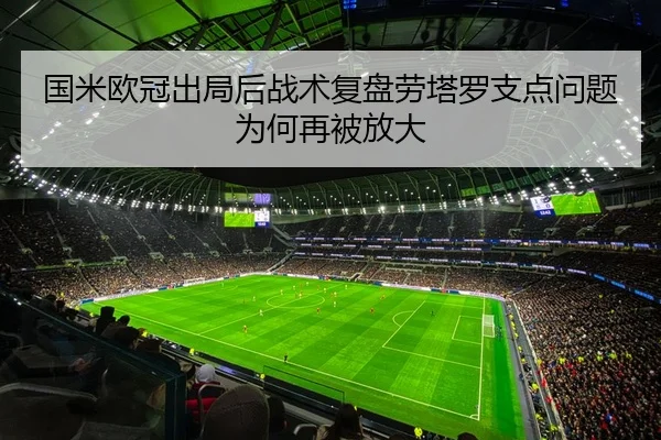国米欧冠出局后战术复盘劳塔罗支点问题为何再被放大